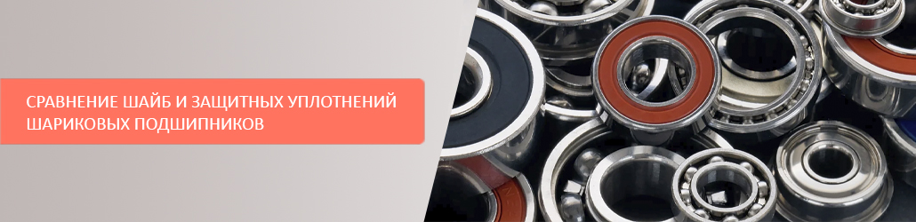 Сравнение шайб и защитных уплотнений в шариковых подшипниках