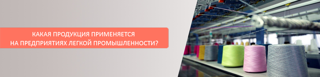 Какая продукция применяется на предприятиях легкой промышленности?